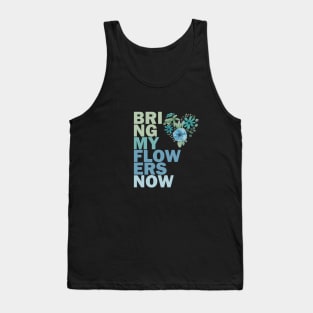 Bring my flowers now Tank Top